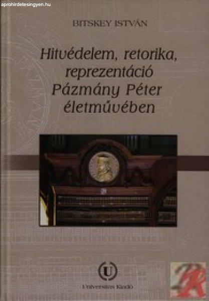 HITVÉDELEM, RETORIKA, REPREZENTÁCIÓ PÁZMÁNY PÉTER ÉLETMŰVÉBEN
