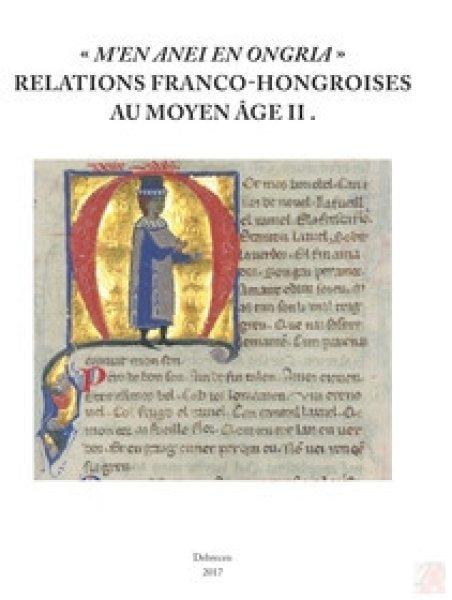 “M’EN ANEI EN ONGRIA” RELATIONS FRANCO-HONGROISES AU MOYEN ÂGE II.