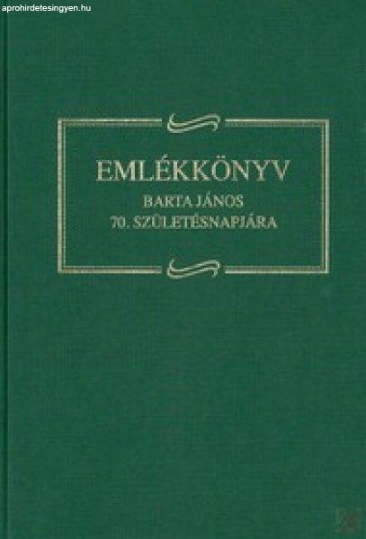 EMLÉKKÖNYV IFJ. BARTA JÁNOS 70. SZÜLETÉSNAPJÁRA